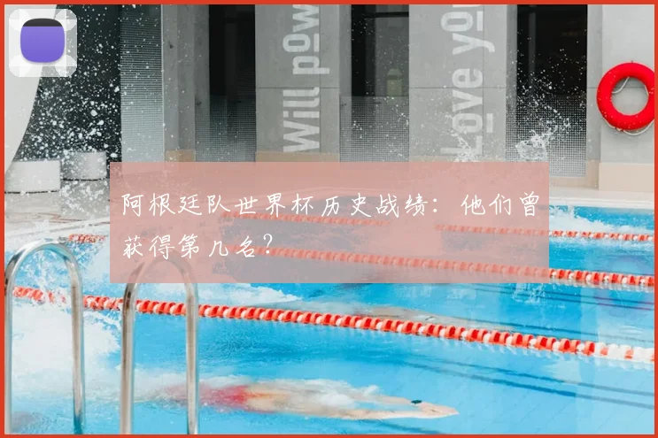 阿根廷队世界杯历史战绩：他们曾获得第几名？